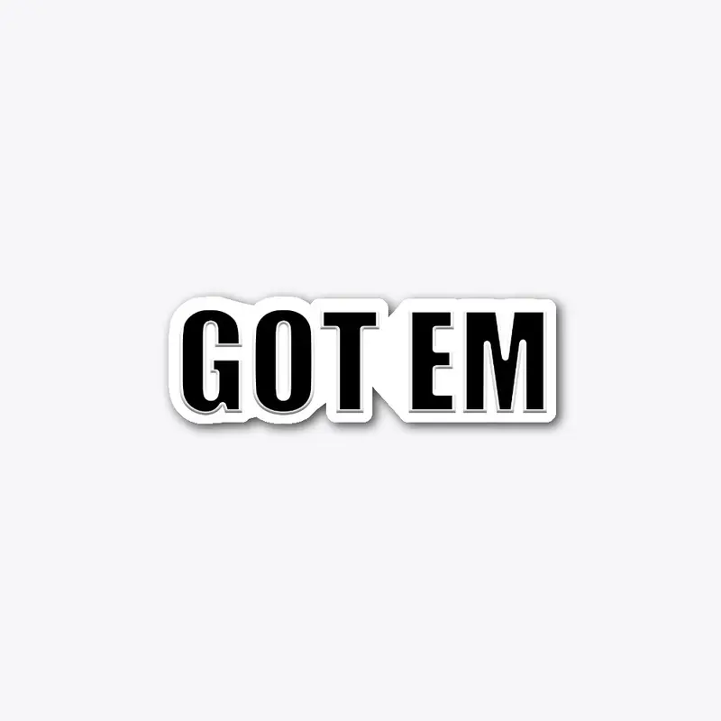 "Got Em" Sticker! (black/white)